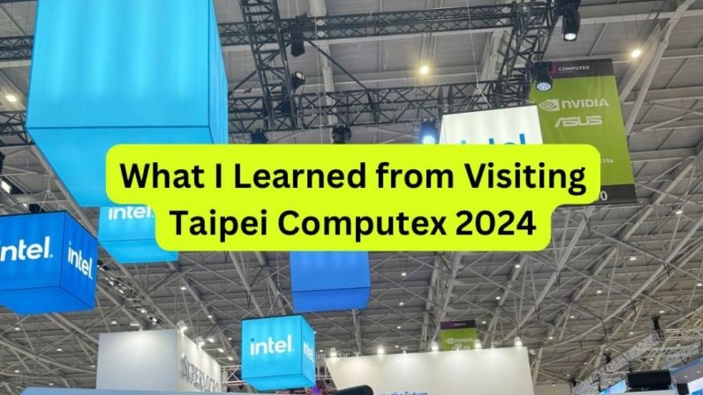 What I learned from visiting Taipei Computex 2024